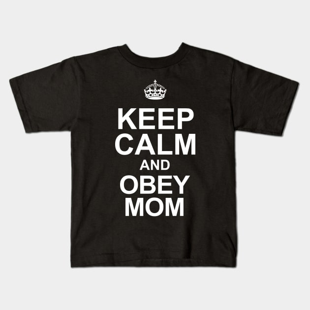 Keep Calm And Obey Mom Kids T-Shirt by jerranne